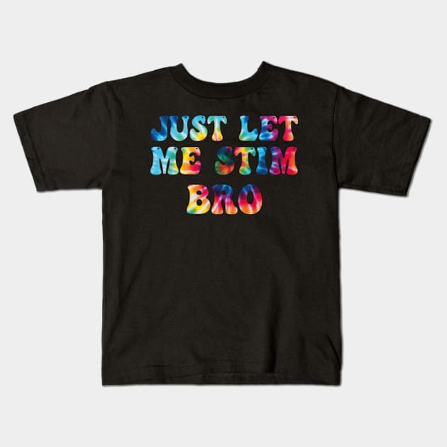 Just-Let-Me-Stim-Bro Kids T-Shirt by Alexa